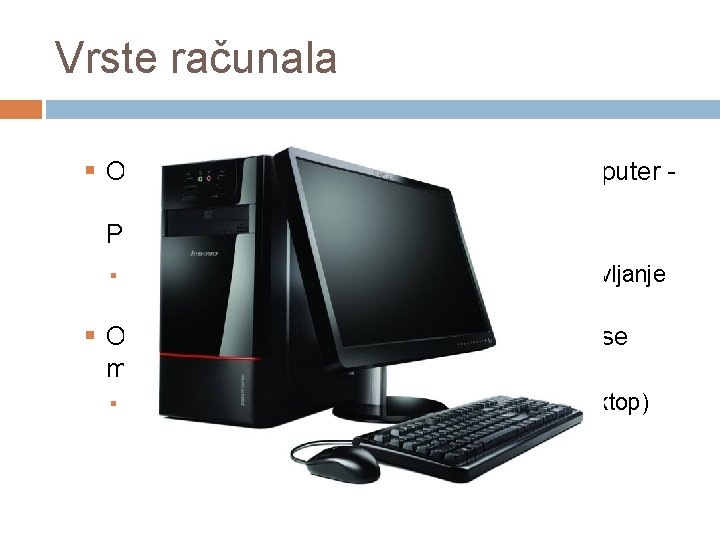 Vrste računala § OSOBNA RAČUNALA (engl. personal computer PC) § računala namijenjena jednom korisniku