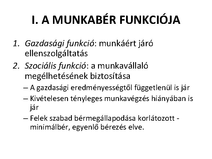 I. A MUNKABÉR FUNKCIÓJA 1. Gazdasági funkció: munkáért járó ellenszolgáltatás 2. Szociális funkció: a