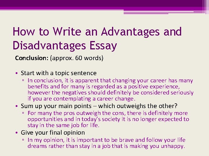 How to Write an Advantages and Disadvantages Essay Conclusion: (approx. 60 words) • Start