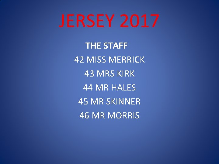 JERSEY 2017 THE STAFF 42 MISS MERRICK 43 MRS KIRK 44 MR HALES 45