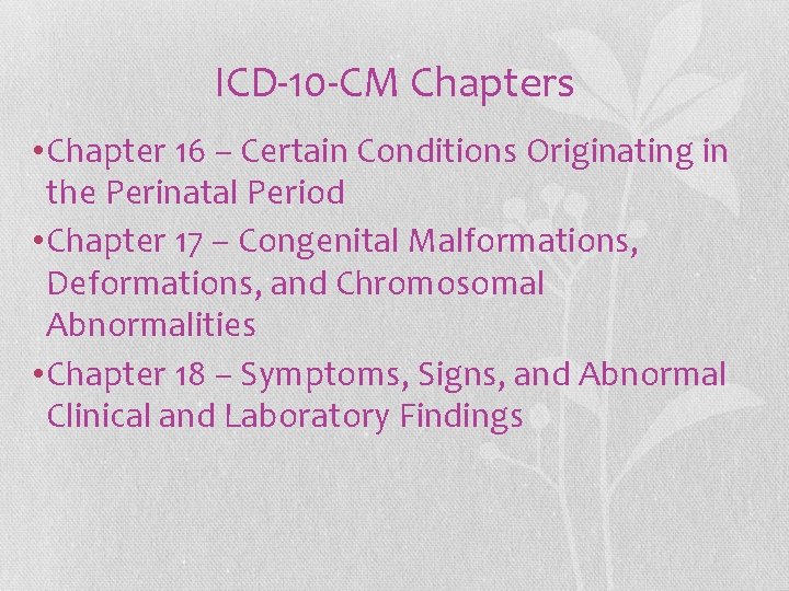 ICD-10 -CM Chapters • Chapter 16 – Certain Conditions Originating in the Perinatal Period