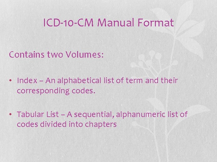 ICD-10 -CM Manual Format Contains two Volumes: • Index – An alphabetical list of