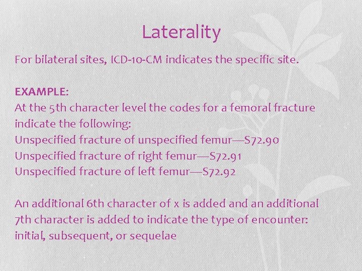 Laterality For bilateral sites, ICD-10 -CM indicates the specific site. EXAMPLE: At the 5 Laterality For bilateral sites, ICD-10 -CM indicates the specific site. EXAMPLE: At the 5