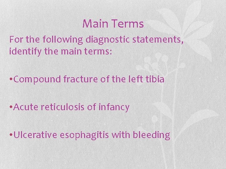 Main Terms For the following diagnostic statements, identify the main terms: • Compound fracture Main Terms For the following diagnostic statements, identify the main terms: • Compound fracture