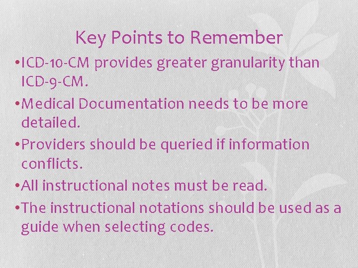 Key Points to Remember • ICD-10 -CM provides greater granularity than ICD-9 -CM. •