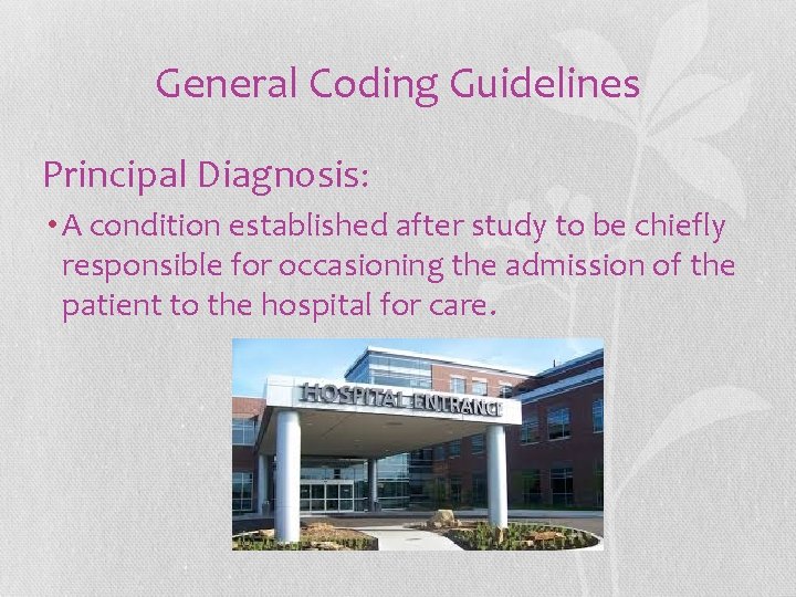 General Coding Guidelines Principal Diagnosis: • A condition established after study to be chiefly