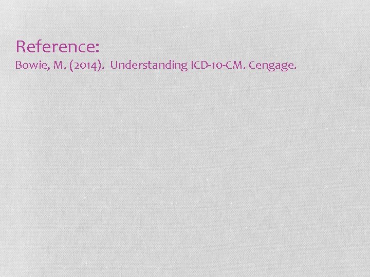 Reference: Bowie, M. (2014). Understanding ICD-10 -CM. Cengage. 