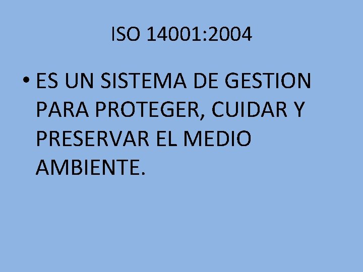 ISO 14001: 2004 • ES UN SISTEMA DE GESTION PARA PROTEGER, CUIDAR Y PRESERVAR
