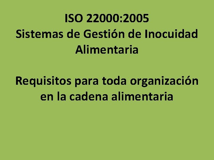 ISO 22000: 2005 Sistemas de Gestión de Inocuidad Alimentaria Requisitos para toda organización en