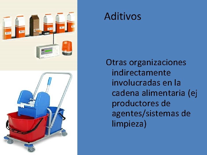 Aditivos Otras organizaciones indirectamente involucradas en la cadena alimentaria (ej productores de agentes/sistemas de