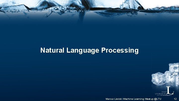 Natural Language Processing Marcus Liwicki: Machine Learning Meetup @LTU 12 