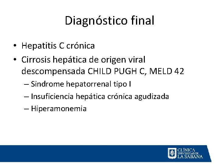 Diagnóstico final • Hepatitis C crónica • Cirrosis hepática de origen viral descompensada CHILD