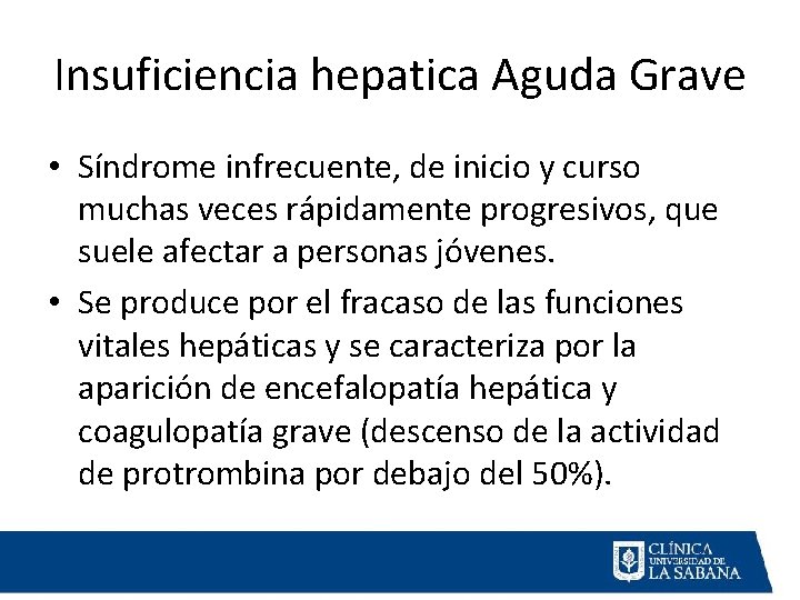 Insuficiencia hepatica Aguda Grave • Síndrome infrecuente, de inicio y curso muchas veces rápidamente