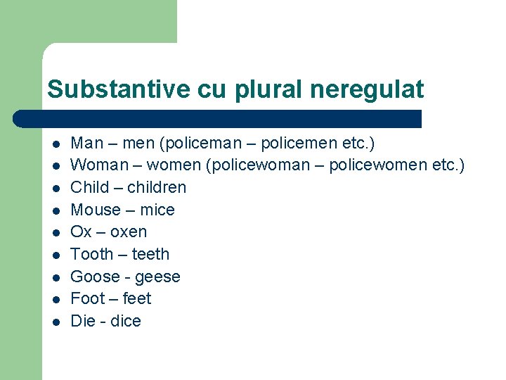 Substantive cu plural neregulat l l l l l Man – men (policeman –