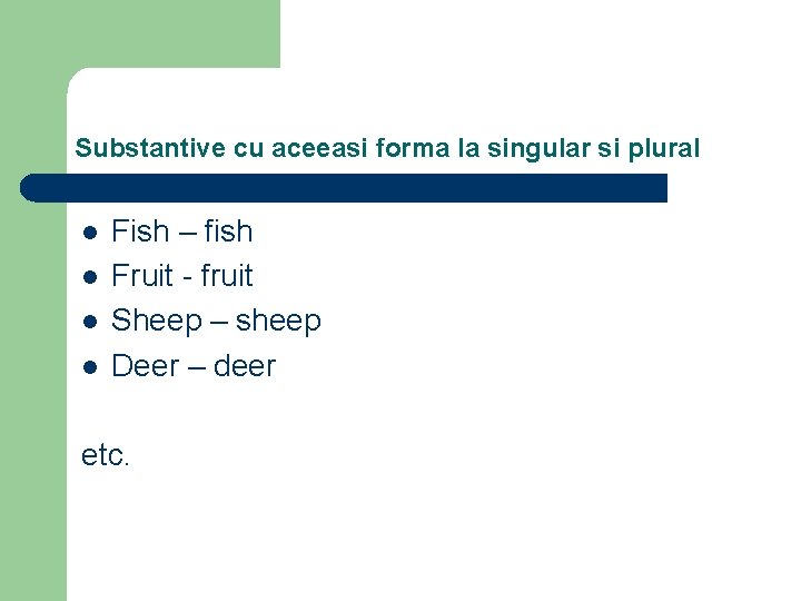 Substantive cu aceeasi forma la singular si plural l l Fish – fish Fruit
