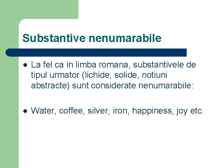 Substantive nenumarabile l La fel ca in limba romana, substantivele de tipul urmator (lichide,