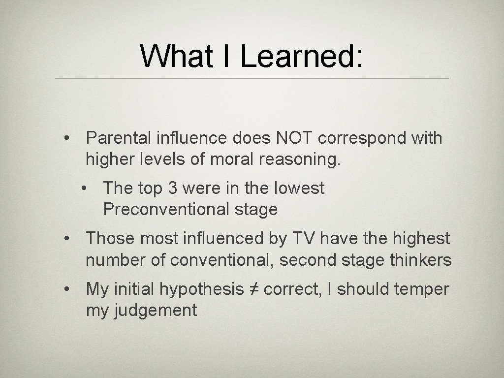 What I Learned: • Parental influence does NOT correspond with higher levels of moral