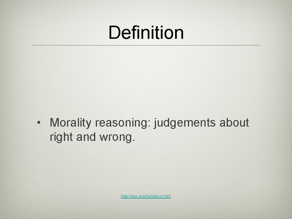 Definition • Morality reasoning: judgements about right and wrong. http: //eqi. org/kohlberg. htm 