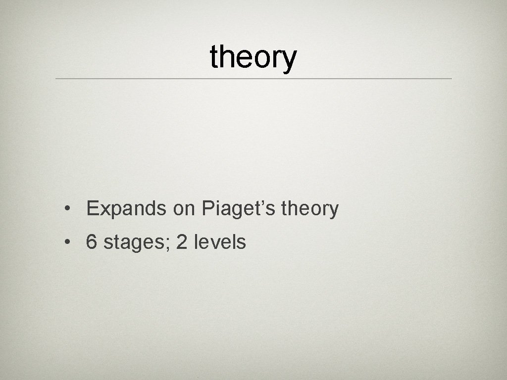 theory • Expands on Piaget’s theory • 6 stages; 2 levels 