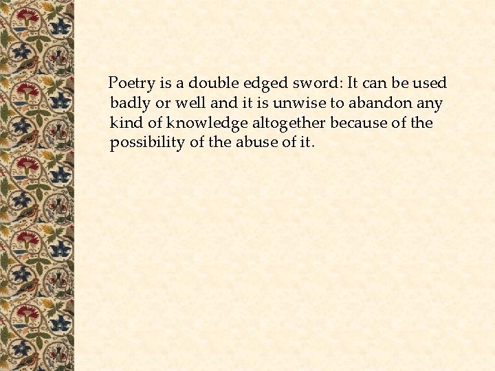 Poetry is a double edged sword: It can be used badly or well Poetry is a double edged sword: It can be used badly or well