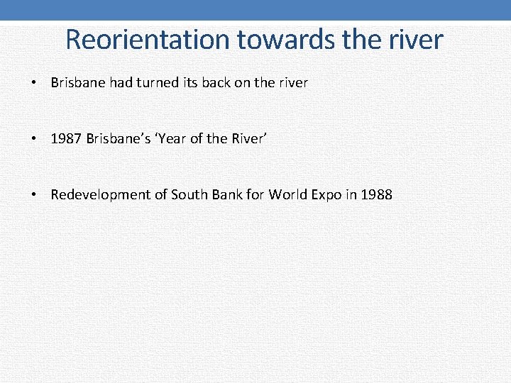 Reorientation towards the river • Brisbane had turned its back on the river •