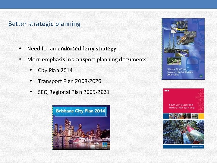 Better strategic planning • Need for an endorsed ferry strategy • More emphasis in