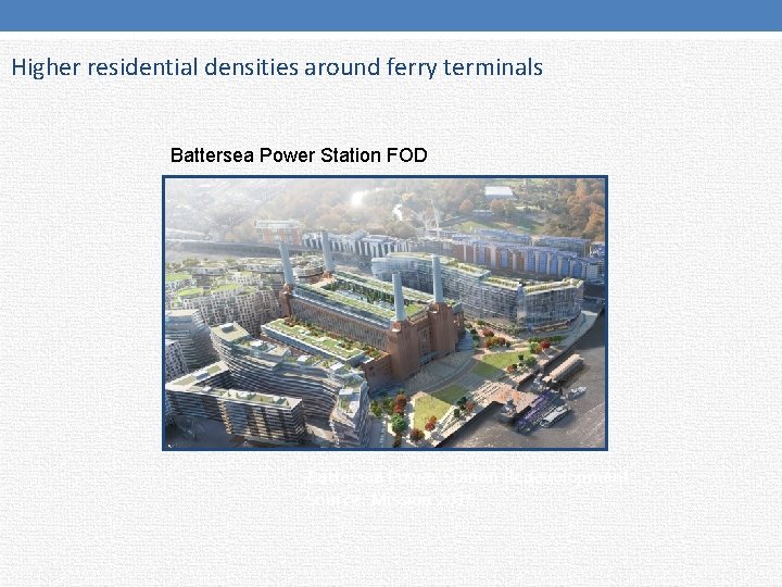 Higher residential densities around ferry terminals Battersea Power Station FOD Battersea Power Station Redevelopment