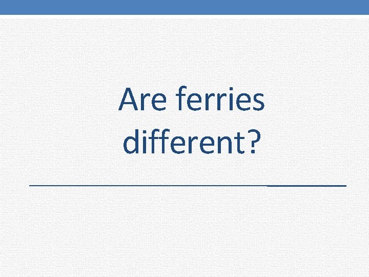 Are ferries different? 