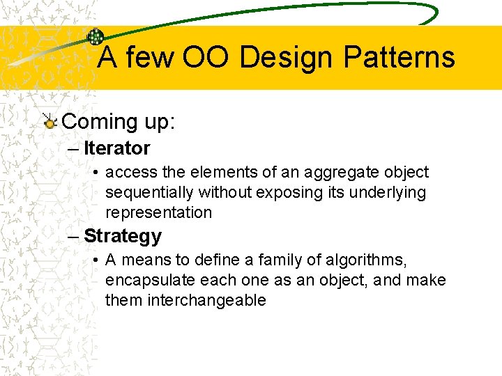 A few OO Design Patterns Coming up: – Iterator • access the elements of