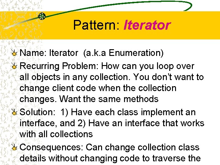 Pattern: Iterator Name: Iterator (a. k. a Enumeration) Recurring Problem: How can you loop