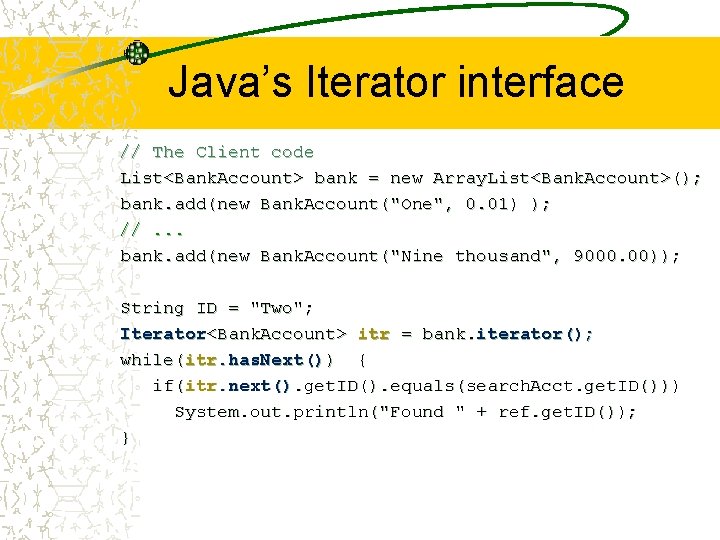 Java’s Iterator interface // The Client code List<Bank. Account> bank = new Array. List<Bank.
