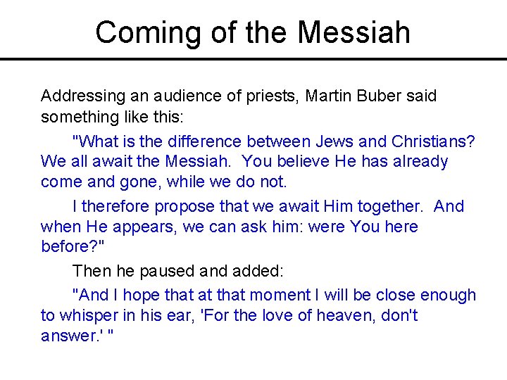 Coming of the Messiah Addressing an audience of priests, Martin Buber said something like
