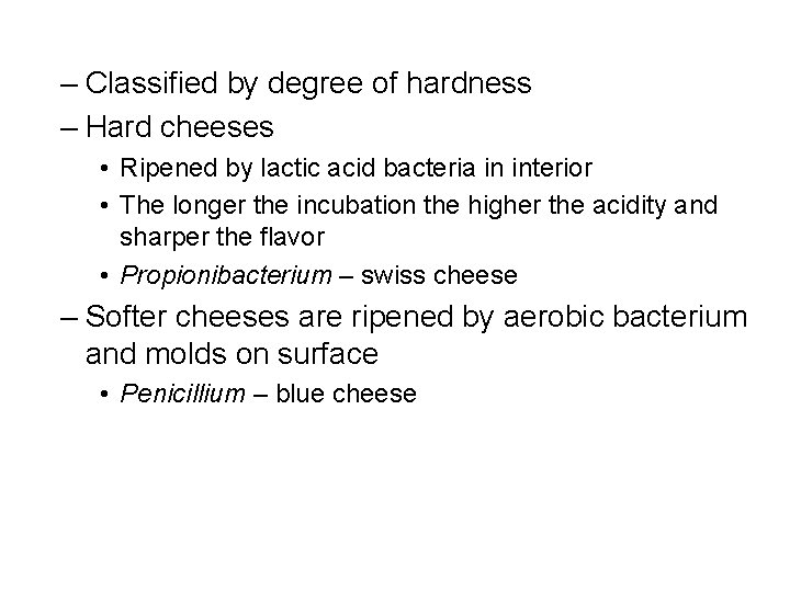 – Classified by degree of hardness – Hard cheeses • Ripened by lactic acid