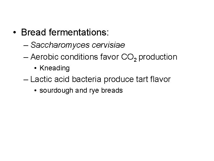  • Bread fermentations: – Saccharomyces cervisiae – Aerobic conditions favor CO 2 production