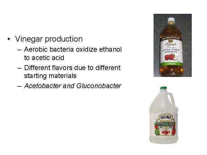  • Vinegar production – Aerobic bacteria oxidize ethanol to acetic acid – Different