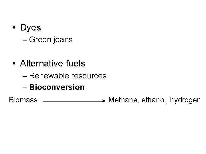  • Dyes – Green jeans • Alternative fuels – Renewable resources – Bioconversion