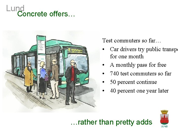 Lund Concrete offers… Test commuters so far… • Car drivers try public transpo for