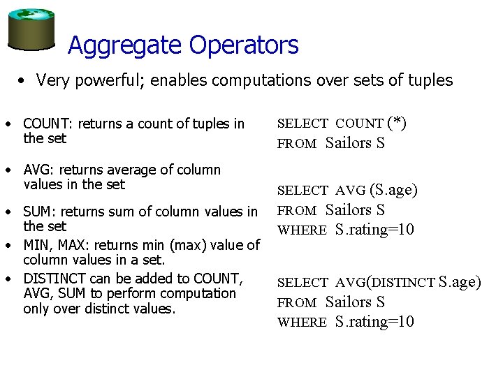 Aggregate Operators • Very powerful; enables computations over sets of tuples • COUNT: returns