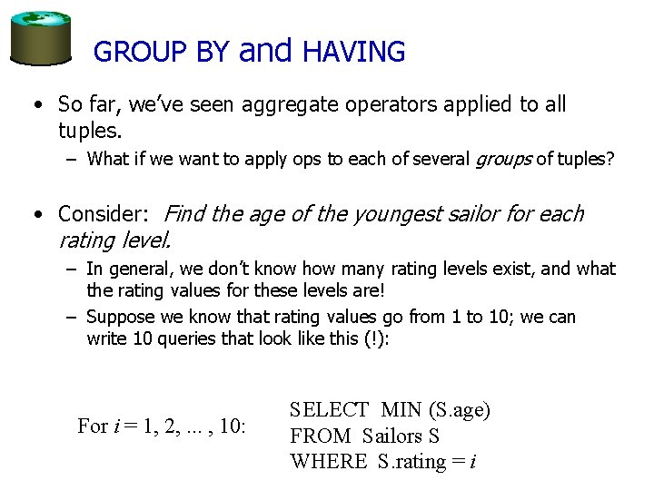 GROUP BY and HAVING • So far, we’ve seen aggregate operators applied to all