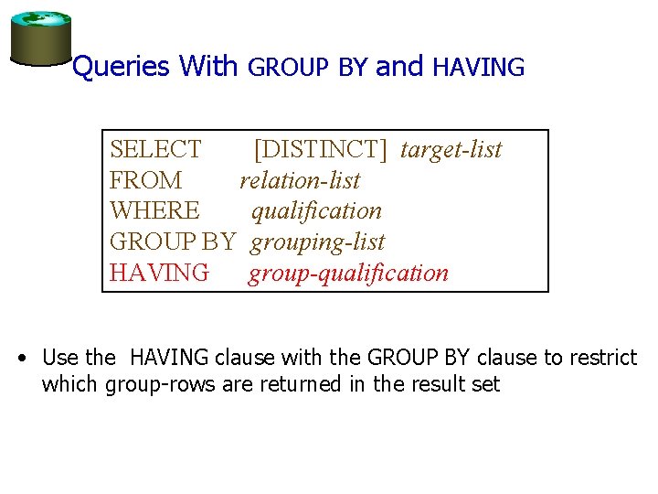 Queries With GROUP BY and HAVING SELECT [DISTINCT] target-list FROM relation-list WHERE qualification GROUP