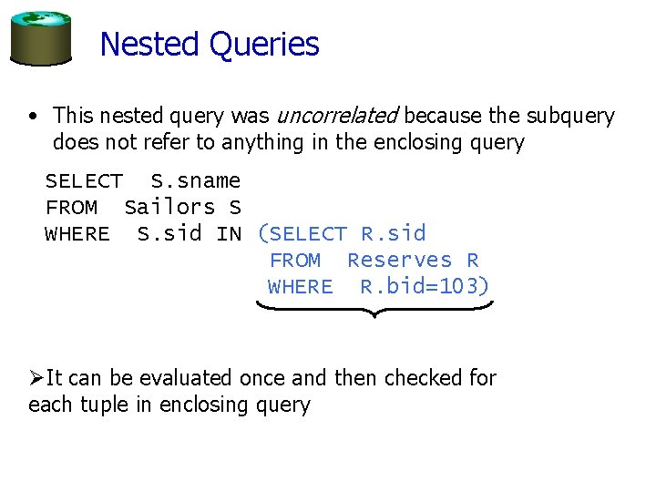 Nested Queries • This nested query was uncorrelated because the subquery does not refer