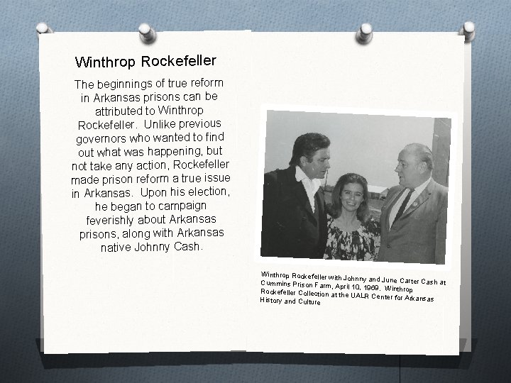 Winthrop Rockefeller The beginnings of true reform in Arkansas prisons can be attributed to