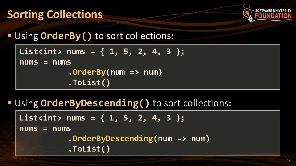 Sorting Collections § Using Order. By() to sort collections: List<int> nums = { 1,