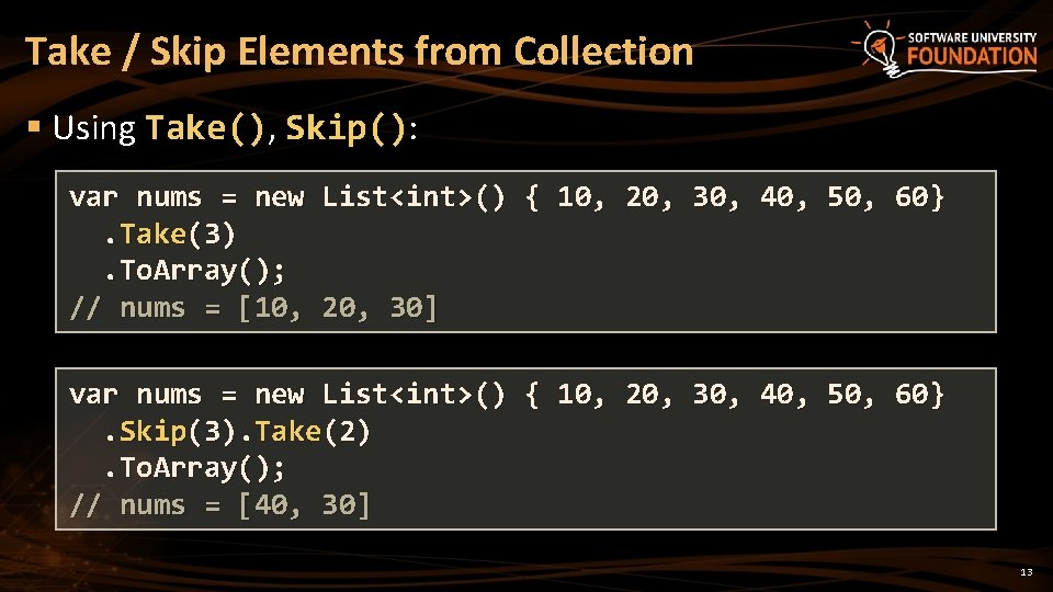 Take / Skip Elements from Collection § Using Take(), Skip(): var nums = new