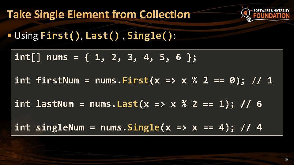 Take Single Element from Collection § Using First(), Last() , Single(): int[] nums =