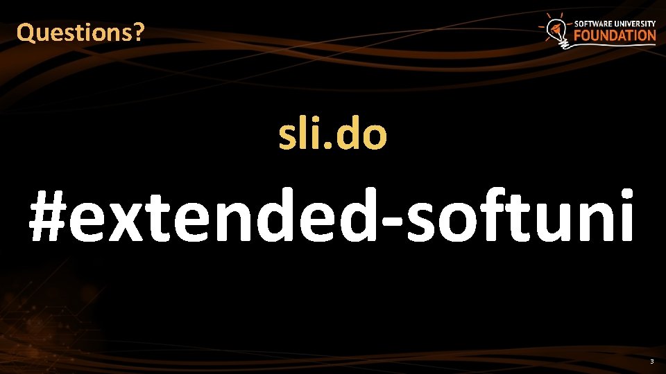 Questions? sli. do #extended-softuni 3 