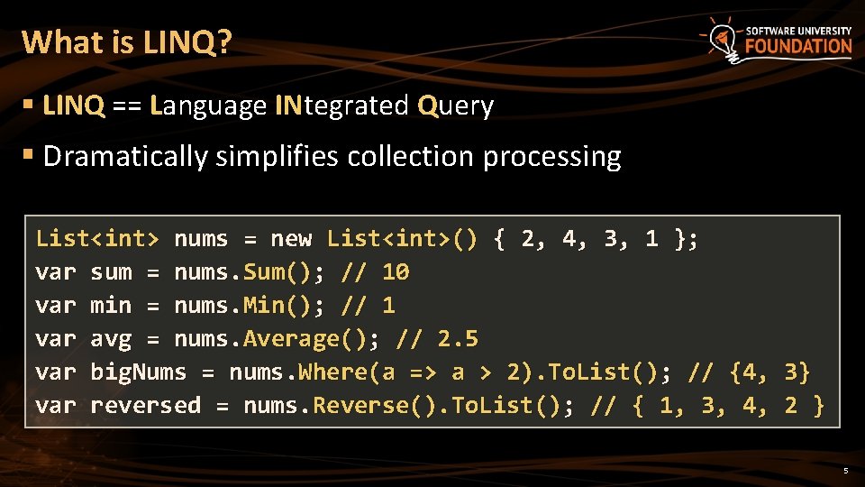 What is LINQ? § LINQ == Language INtegrated Query § Dramatically simplifies collection processing