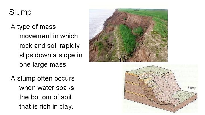 Slump A type of mass movement in which rock and soil rapidly slips down