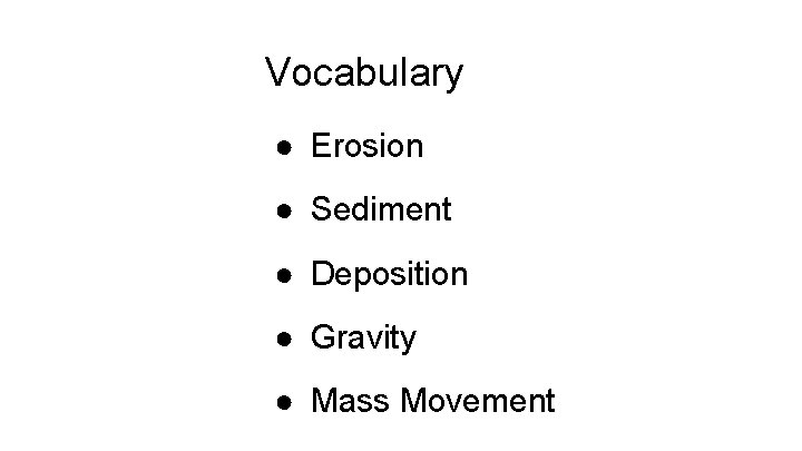 Vocabulary ● Erosion ● Sediment ● Deposition ● Gravity ● Mass Movement 