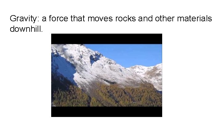 Gravity: a force that moves rocks and other materials downhill. 